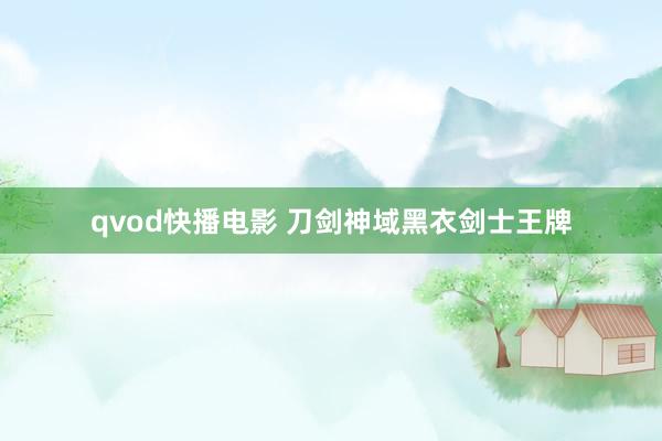 qvod快播电影 刀剑神域黑衣剑士王牌