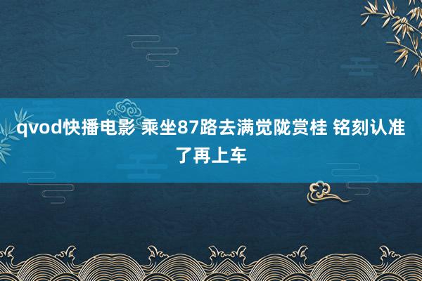 qvod快播电影 乘坐87路去满觉陇赏桂 铭刻认准了再上车